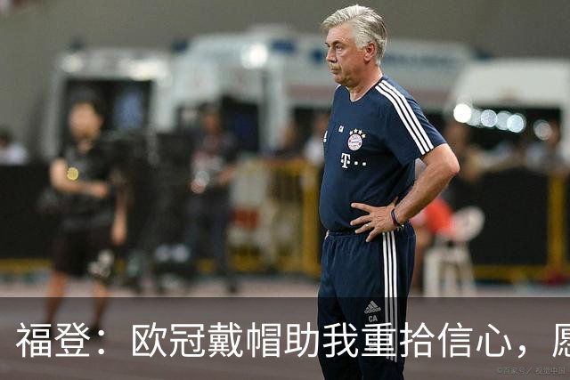 福登：欧冠戴帽助我重拾信心，愿成球队的引领者